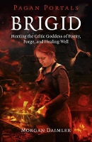 Book Cover for Pagan Portals – Brigid – Meeting the Celtic Goddess of Poetry, Forge, and Healing Well by Morgan Daimler