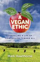 Book Cover for Vegan Ethic, A – Embracing a Life of Compassion Toward All by Mark Hawthorne