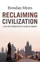 Book Cover for Reclaiming Civilization – A Case for Optimism for the Future of Humanity by Brendan Myers