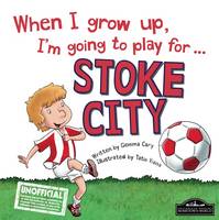 Book Cover for When I Grow Up, I'm Going to Play for ... Stoke City by Gemma Cary