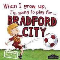 Book Cover for When I Grow Up, I'm Going to Play for ... Bradford City by Gemma Cary