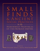 Book Cover for Small Finds and Ancient Social Practices in the Northwest Provinces of the Roman Empire by Stefanie Hoss