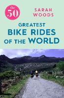 Book Cover for The 50 Greatest Bike Rides of the World by Sarah Woods