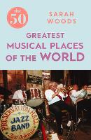 Book Cover for The 50 Greatest Musical Places by Sarah Woods