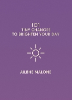 Book Cover for 101 Tiny Changes to Brighten Your Day by Ailbhe Malone