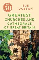 Book Cover for The 50 Greatest Churches and Cathedrals of Great Britain by Sue Dobson