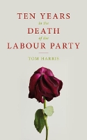 Book Cover for Ten Years in the Death of the Labour Party 2007-2017 by Tom Harris