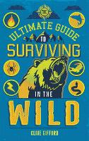 Book Cover for The Ultimate Guide to Surviving in the Wild by Clive Gifford