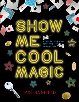 Book Cover for Show Me Cool Magic by Jake Banfield