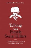 Book Cover for Talking with Female Serial Killers - A chilling study of the most evil women in the world by Christopher Berry-Dee