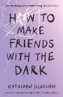 Book Cover for How to Make Friends with the Dark by Kathleen Glasgow