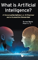 Book Cover for What Is Artificial Intelligence?: A Conversation Between An Ai Engineer And A Humanities Researcher by Suman (The Open Univ, Uk) Gupta, Peter H (General Electric Research, Usa) Tu