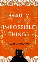 Book Cover for The Beauty of Impossible Things by Rachel Donohue