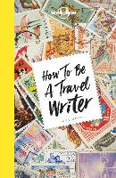 Book Cover for Lonely Planet How to be a Travel Writer by Lonely Planet, Don George