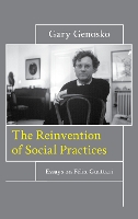 Book Cover for The Reinvention of Social Practices by Gary Genosko