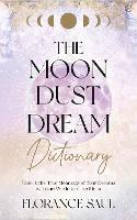 Book Cover for The Moon Dust Dream Dictionary Unlock the true meanings of your dreams with the wisdom of the moon by Florance Saul