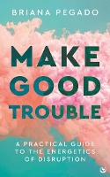 Book Cover for Make Good Trouble by Briana Pegado