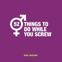 Book Cover for 52 Things to Do While You Screw by Hugh Jassburn