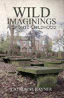 Book Cover for Wild Imaginings: A Bronte Childhood by Catherine Rayner