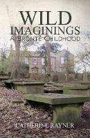 Book Cover for Wild Imaginings: A Bronte Childhood by Catherine Rayner