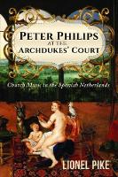 Book Cover for Peter Philips at the Archdukes' Court: Church Music in the Spanish Netherlands by Lionel Pike