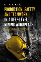 Book Cover for Production, Safety and Teamwork in a Deep-Level Mining Workplace by Professor Sizwe Timothy (Head: Safety and Sustainable Development, South Africa) Phakathi