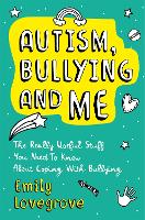 Autism, Bullying and Me The Really Useful Stuff You Need to Know About Coping Brilliantly with Bullying