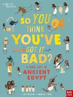 Book Cover for So You Think You've Got It Bad?. A Kid's Life in Ancient Egypt by Chae Strathie, British Museum