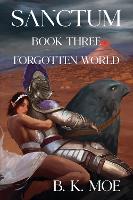 Book Cover for Sanctum Book Three: Forgotten World by B K Moe