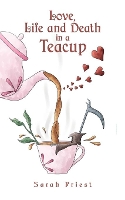 Book Cover for Love, Life and Death in a Teacup by Sarah Priest