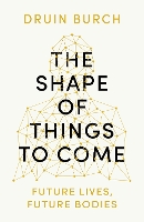 Book Cover for The Shape of Things to Come by Druin Burch