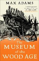 Book Cover for The Museum of the Wood Age by Max Adams