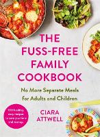 Book Cover for The Fuss-Free Family Cookbook: No more separate meals for adults and children! by Ciara Attwell