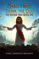 Book Cover for Shall I Not Drink the Cup the Father Has Given Me by Chain Chayintonga Mkhawana