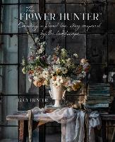 Book Cover for The Flower Hunter: Creating a Floral Love Story Inspired by the Landscape by Lucy Hunter