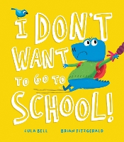 Book Cover for I Don’t Want to Go to School! by Lula Bell