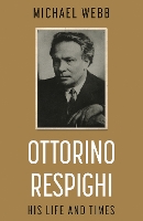 Book Cover for Ottorino Respighi: His Life and Times by Michael Webb