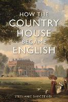 Book Cover for How the Country House Became English by Stephanie Barczewski