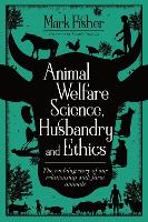 Book Cover for Animal Welfare Science, Husbandry and Ethics: The Evolving Story of Our Relationship with Farm Animals by Mark Fisher