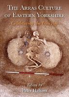 Book Cover for The Arras Culture of Eastern Yorkshire – Celebrating the Iron Age by Peter Halkon