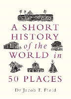 Book Cover for A Short History of the World in 50 Places by Jacob F. Field