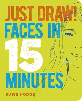 Book Cover for Just Draw! Faces in 15 Minutes by Susie Hodge