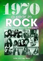 Book Cover for 1970: A Year In Rock. The Year Rock Became Mainstream by John van der Kiste