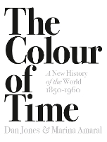 Book Cover for The Colour of Time: A New History of the World, 1850-1960 by Dan Jones, Marina Amaral