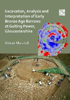 Book Cover for Excavation, Analysis and Interpretation of Early Bronze Age Barrows at Guiting Power, Gloucestershire by Alistair Marshall