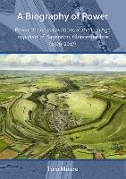 Book Cover for A Biography of Power: Research and Excavations at the Iron Age 'oppidum' of Bagendon, Gloucestershire (1979-2017) by Tom Moore