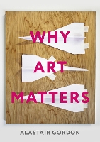 Book Cover for Why Art Matters by Alastair Gordon