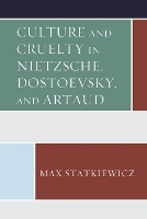 Book Cover for Culture and Cruelty in Nietzsche, Dostoevsky, and Artaud by Max Statkiewicz
