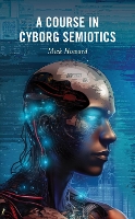 Book Cover for A Course in Cyborg Semiotics by Mick Howard