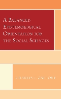 Book Cover for A Balanced Epistemological Orientation for the Social Sciences by Charles F Gattone